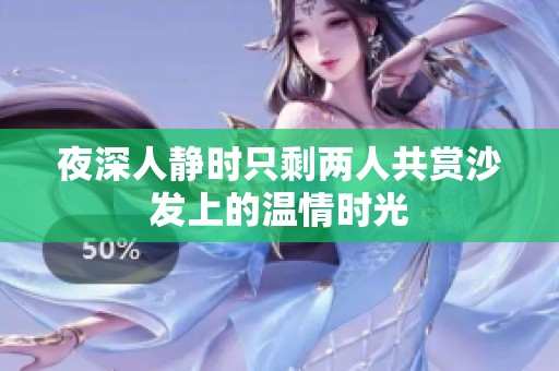 夜深人静时只剩两人共赏沙发上的温情时光