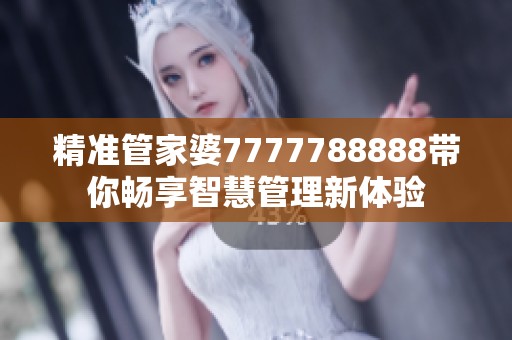 精准管家婆7777788888带你畅享智慧管理新体验