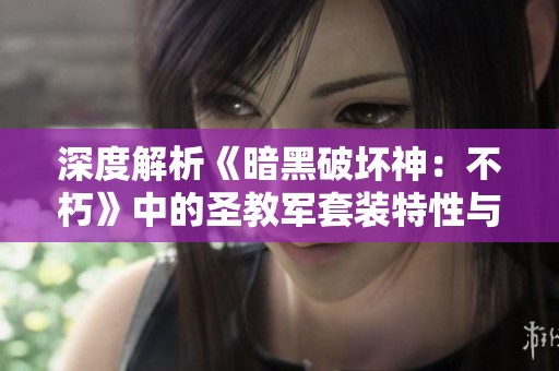深度解析《暗黑破坏神：不朽》中的圣教军套装特性与玩法策略