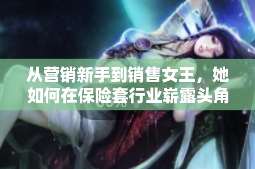 从营销新手到销售女王，她如何在保险套行业崭露头角