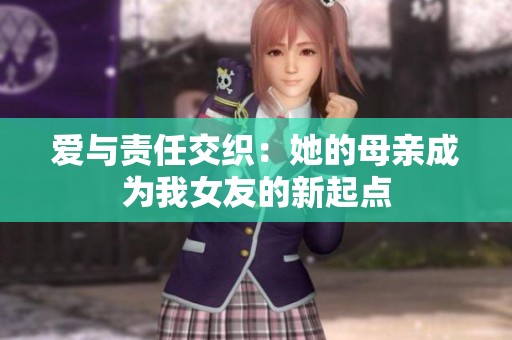 爱与责任交织：她的母亲成为我女友的新起点