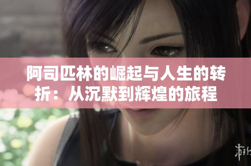 阿司匹林的崛起与人生的转折：从沉默到辉煌的旅程
