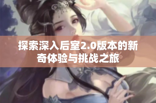 探索深入后室2.0版本的新奇体验与挑战之旅