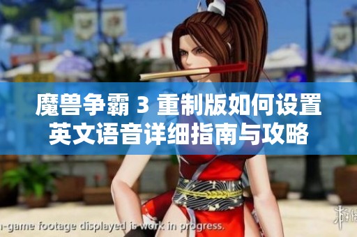 魔兽争霸 3 重制版如何设置英文语音详细指南与攻略