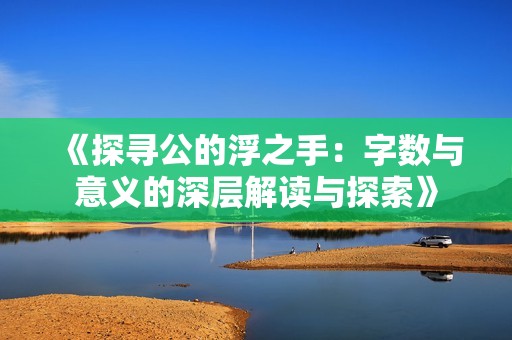 《探寻公的浮之手：字数与意义的深层解读与探索》