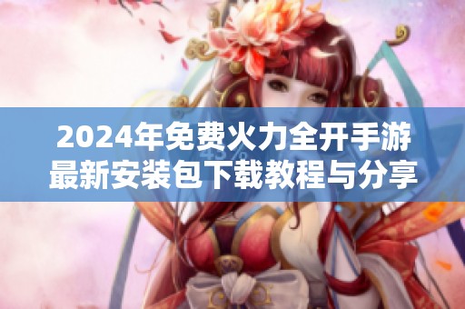 2024年免费火力全开手游最新安装包下载教程与分享