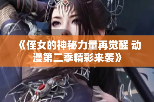 《侄女的神秘力量再觉醒 动漫第二季精彩来袭》
