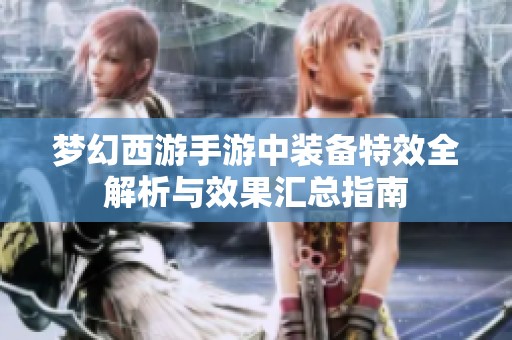 梦幻西游手游中装备特效全解析与效果汇总指南