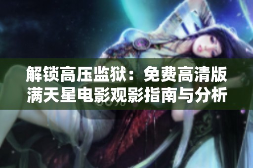解锁高压监狱：免费高清版满天星电影观影指南与分析