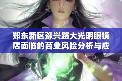 郑东新区豫兴路大光明眼镜店面临的商业风险分析与应对策略