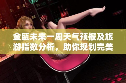 金瓯未来一周天气预报及旅游指数分析，助你规划完美行程