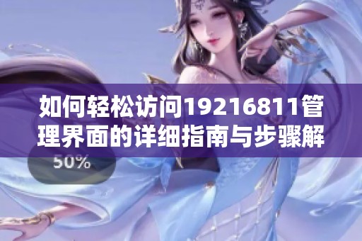 如何轻松访问19216811管理界面的详细指南与步骤解析