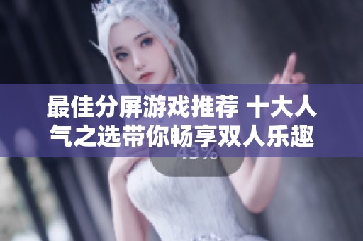 最佳分屏游戏推荐 十大人气之选带你畅享双人乐趣
