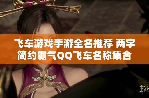 飞车游戏手游全名推荐 两字简约霸气QQ飞车名称集合
