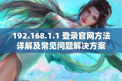 192.168.1.1 登录官网方法详解及常见问题解决方案