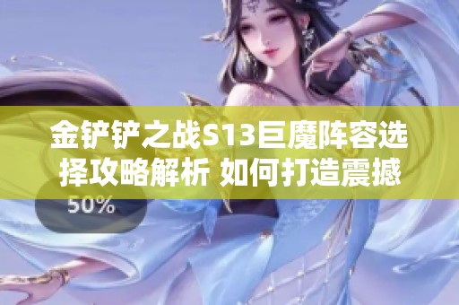 金铲铲之战S13巨魔阵容选择攻略解析 如何打造震撼战斗力