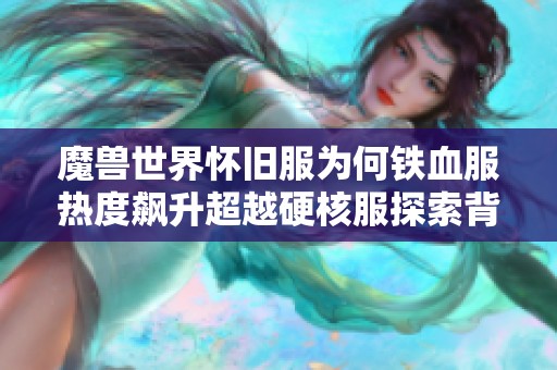 魔兽世界怀旧服为何铁血服热度飙升超越硬核服探索背后原因