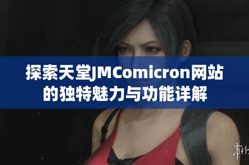 探索天堂JMComicron网站的独特魅力与功能详解