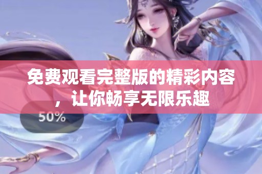 免费观看完整版的精彩内容，让你畅享无限乐趣