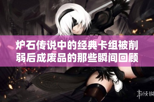 炉石传说中的经典卡组被削弱后成废品的那些瞬间回顾