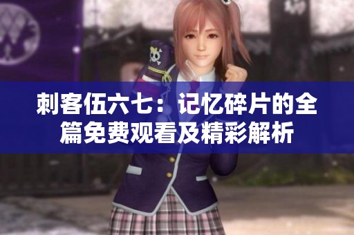 刺客伍六七：记忆碎片的全篇免费观看及精彩解析