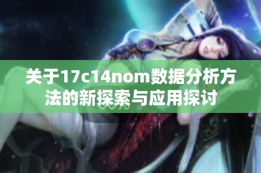 关于17c14nom数据分析方法的新探索与应用探讨