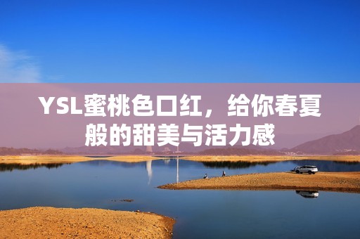YSL蜜桃色口红，给你春夏般的甜美与活力感