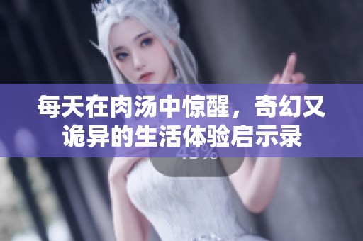 每天在肉汤中惊醒，奇幻又诡异的生活体验启示录