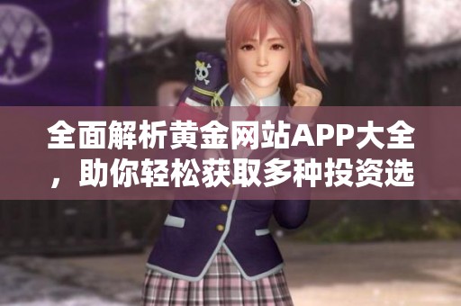 全面解析黄金网站APP大全，助你轻松获取多种投资选择
