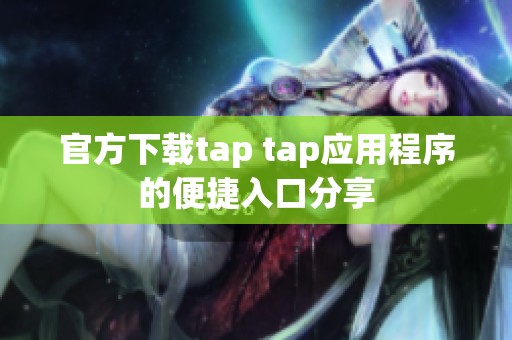 官方下载tap tap应用程序的便捷入口分享