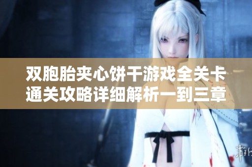 双胞胎夹心饼干游戏全关卡通关攻略详细解析一到三章