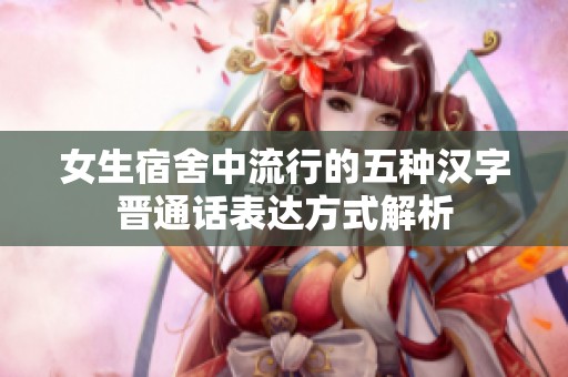 女生宿舍中流行的五种汉字晋通话表达方式解析