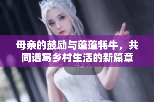 母亲的鼓励与蓬蓬牦牛，共同谱写乡村生活的新篇章