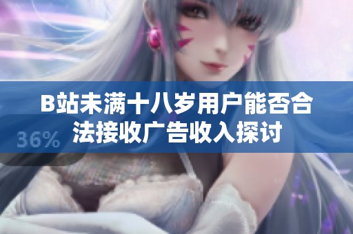 B站未满十八岁用户能否合法接收广告收入探讨