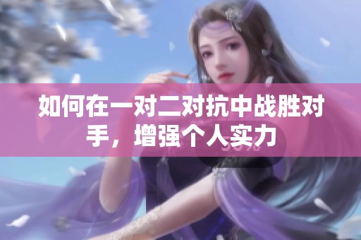 如何在一对二对抗中战胜对手，增强个人实力