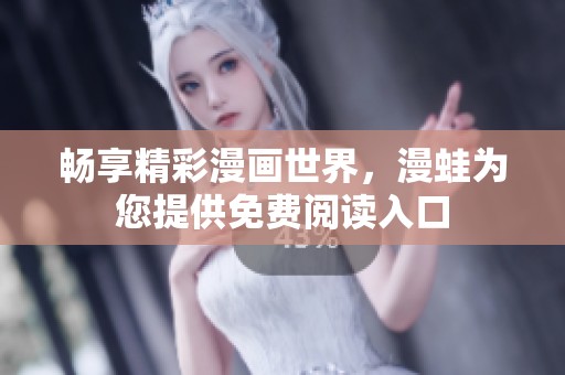 畅享精彩漫画世界，漫蛙为您提供免费阅读入口