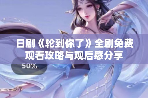 日剧《轮到你了》全剧免费观看攻略与观后感分享
