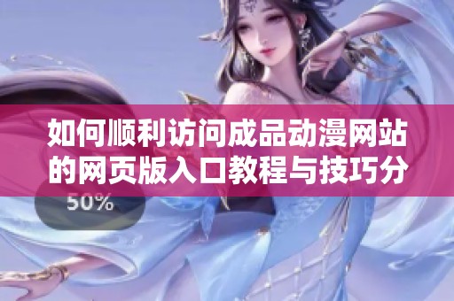 如何顺利访问成品动漫网站的网页版入口教程与技巧分享
