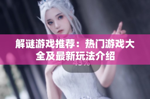 解谜游戏推荐：热门游戏大全及最新玩法介绍