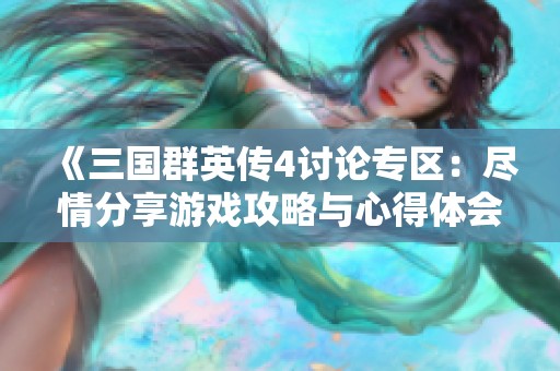 《三国群英传4讨论专区：尽情分享游戏攻略与心得体会》