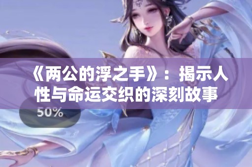 《两公的浮之手》：揭示人性与命运交织的深刻故事