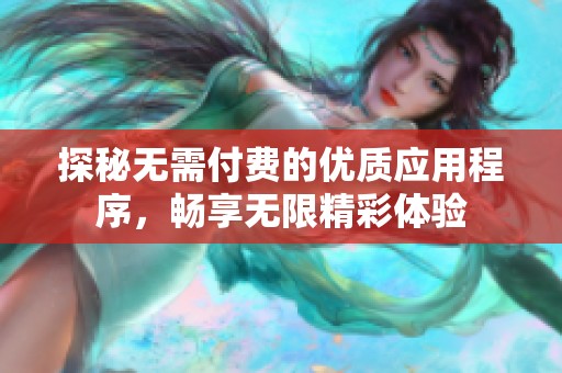 探秘无需付费的优质应用程序，畅享无限精彩体验