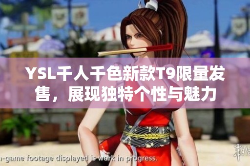 YSL千人千色新款T9限量发售，展现独特个性与魅力