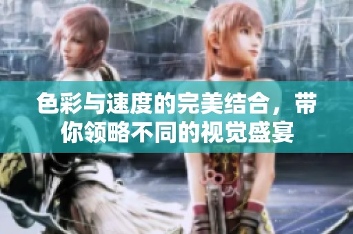 色彩与速度的完美结合，带你领略不同的视觉盛宴
