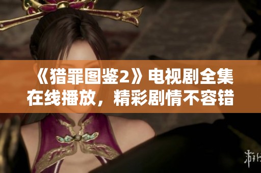 《猎罪图鉴2》电视剧全集在线播放，精彩剧情不容错过