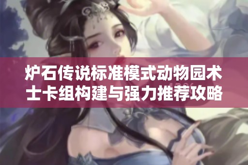 炉石传说标准模式动物园术士卡组构建与强力推荐攻略分享