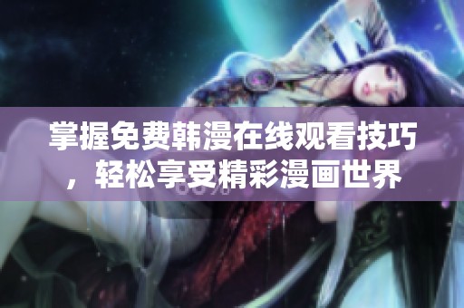 掌握免费韩漫在线观看技巧，轻松享受精彩漫画世界