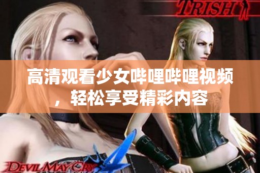 高清观看少女哔哩哔哩视频，轻松享受精彩内容
