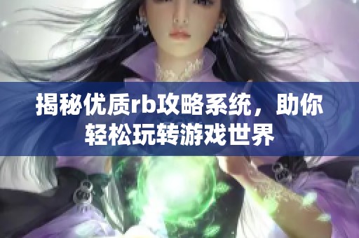 揭秘优质rb攻略系统，助你轻松玩转游戏世界
