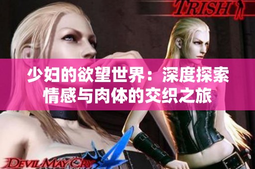 少妇的欲望世界：深度探索情感与肉体的交织之旅